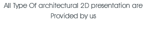 All Type Of architectural 2D presentation are Provided by us